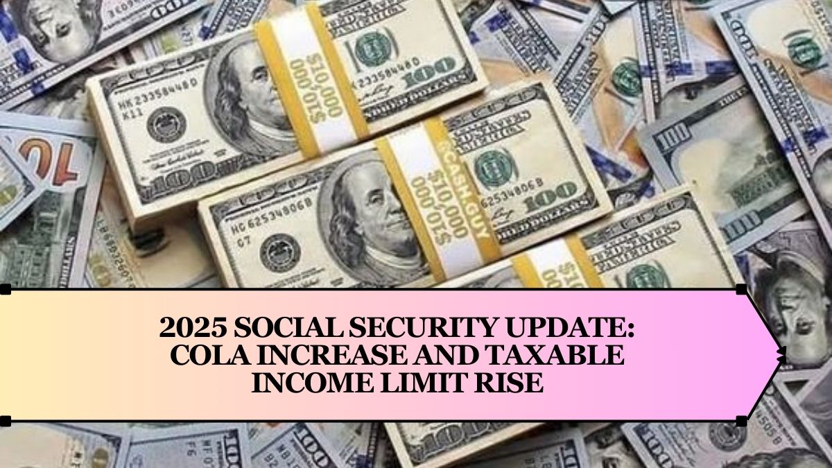 2025 Social Security Update: COLA Increase and Taxable Income Limit Rise