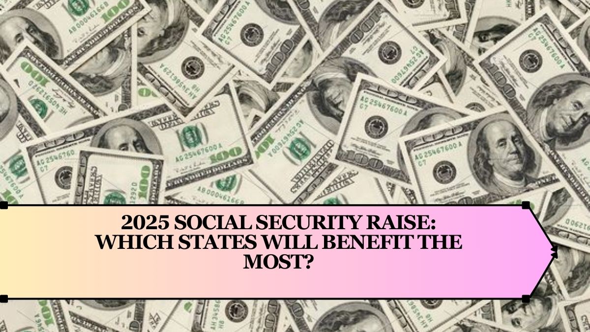 2025 Social Security Raise: Which States Will Benefit the Most?