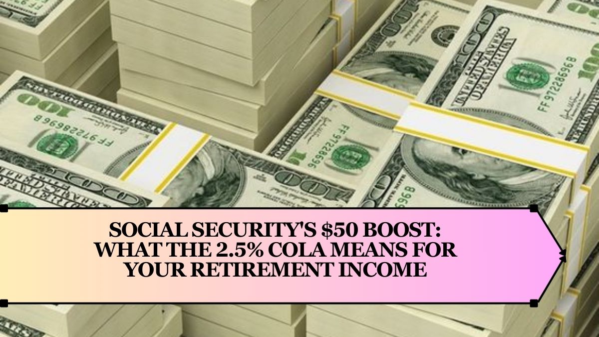 Social Security's $50 Boost: What the 2.5% COLA Means for Your Retirement Income