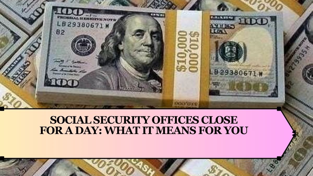 Social Security Offices Close for a Day: What It Means for You