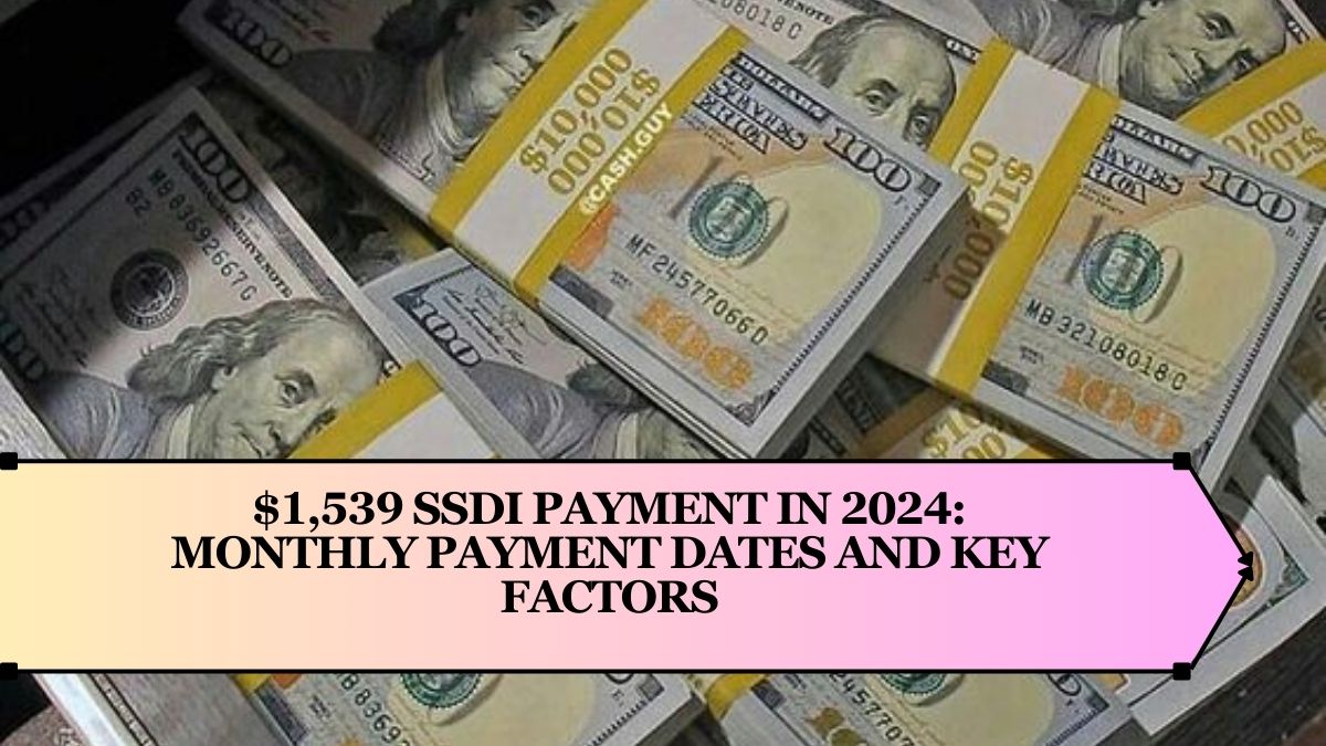 $1,539 SSDI Payment in 2024: Monthly Payment Dates and Key Factors