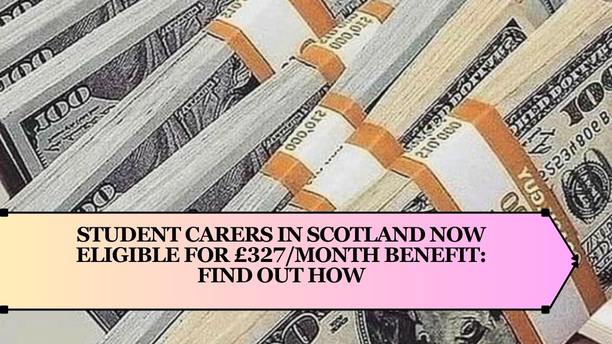 Student Carers in Scotland Now Eligible for £327/Month Benefit: Find Out How