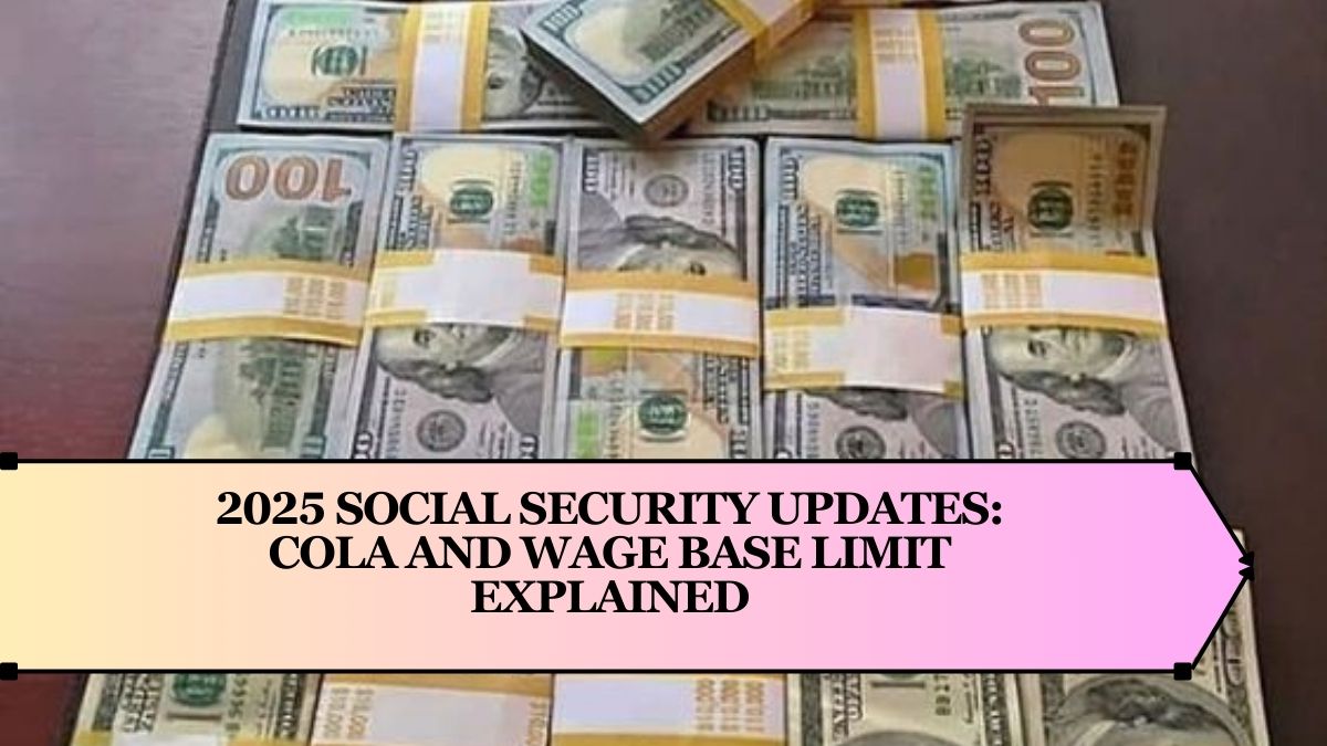 2025 Social Security Updates: COLA and Wage Base Limit Explained