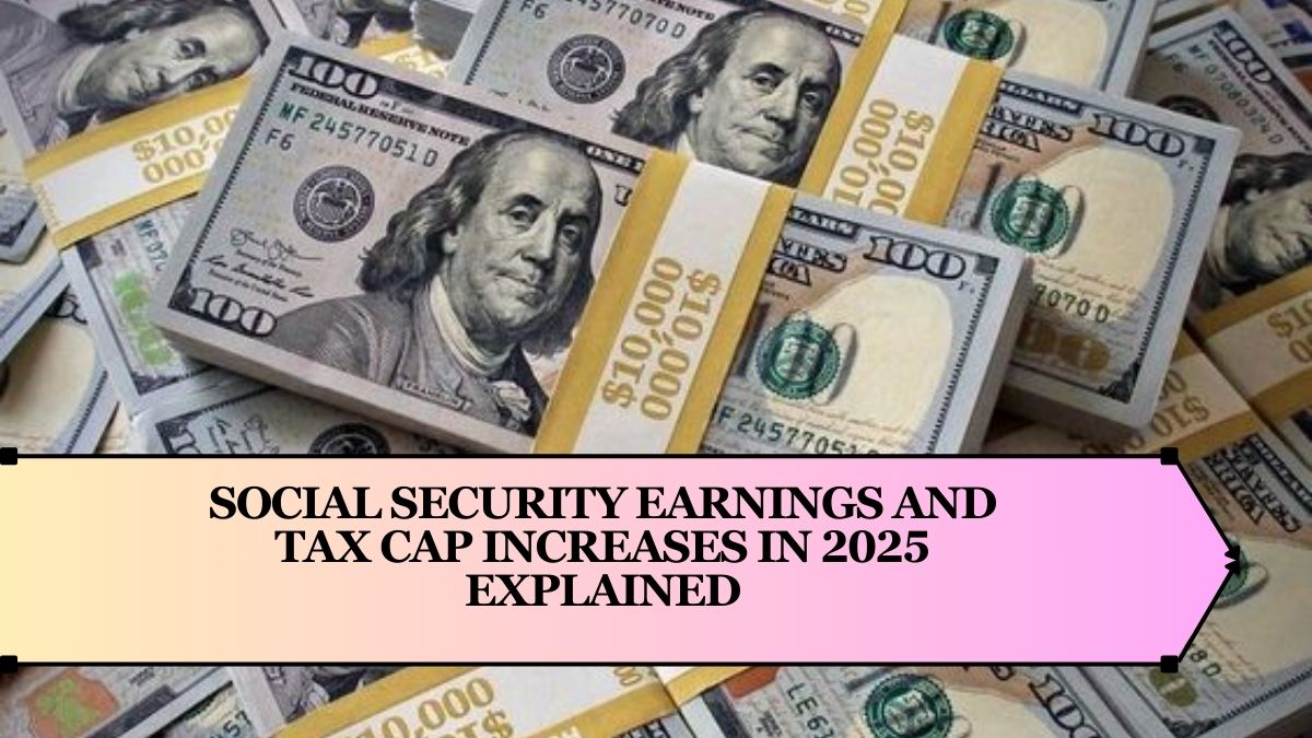 Social Security Earnings and Tax Cap Increases in 2025 Explained