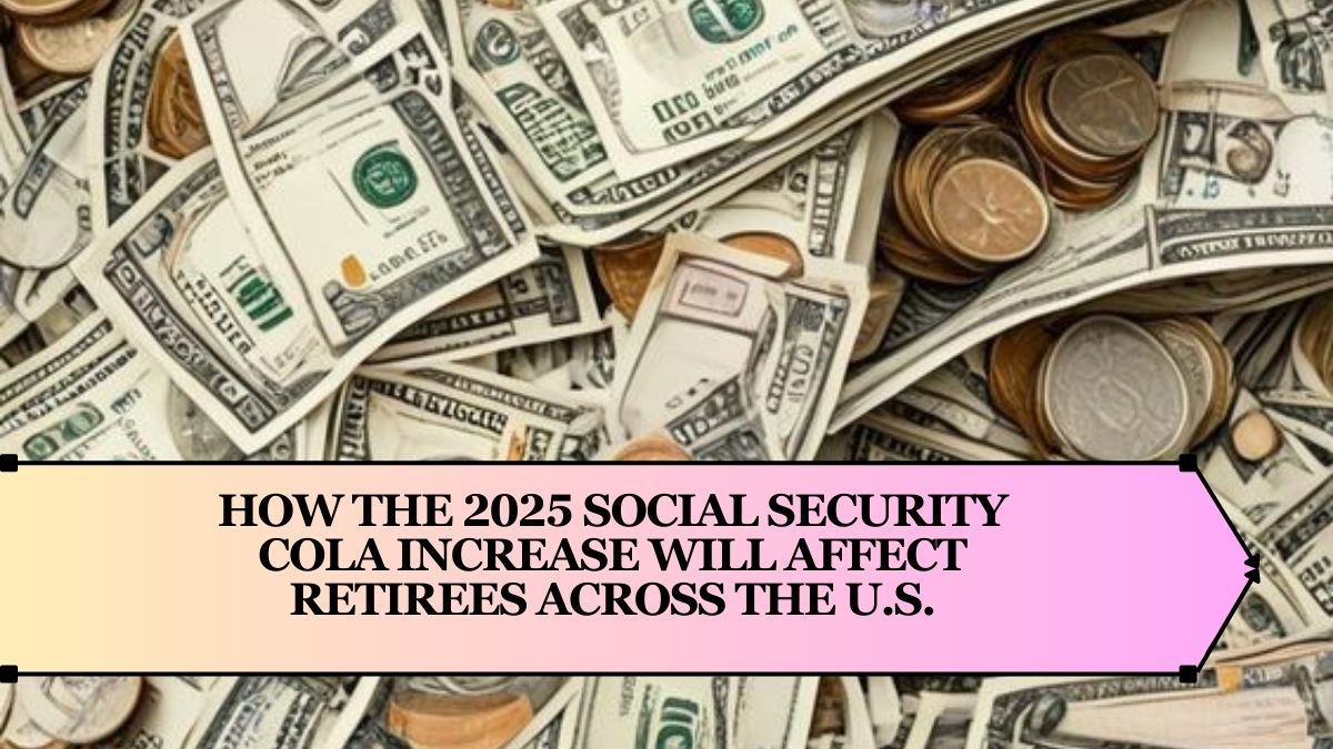 How the 2025 Social Security COLA Increase Will Affect Retirees Across the U.S.