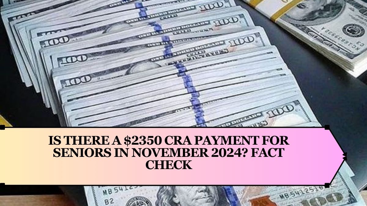 Is There a $2350 CRA Payment for Seniors in November 2024? Fact Check