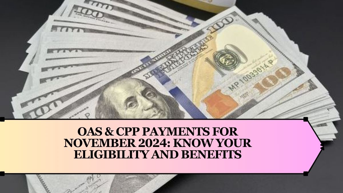 OAS & CPP Payments for November 2024: Know Your Eligibility and Benefits